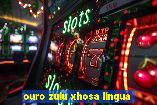 ouro zulu xhosa lingua